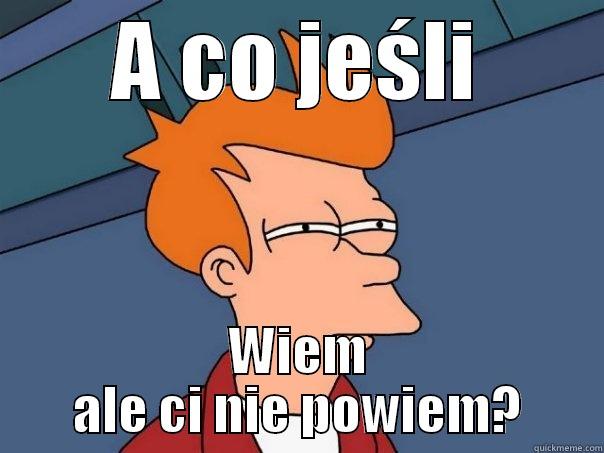 A CO JEŚLI WIEM ALE CI NIE POWIEM? Futurama Fry