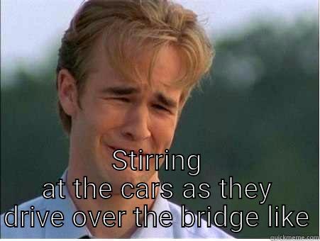  STIRRING AT THE CARS AS THEY DRIVE OVER THE BRIDGE LIKE 1990s Problems