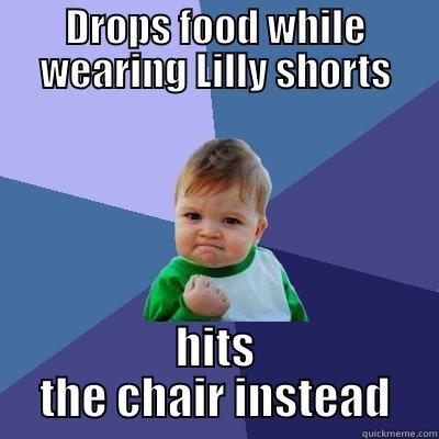 DROPS FOOD WHILE WEARING LILLY SHORTS HITS THE CHAIR INSTEAD Success Kid