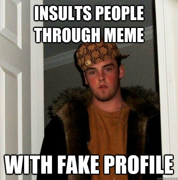 Insults people through meme With fake profile  Scumbag Steve