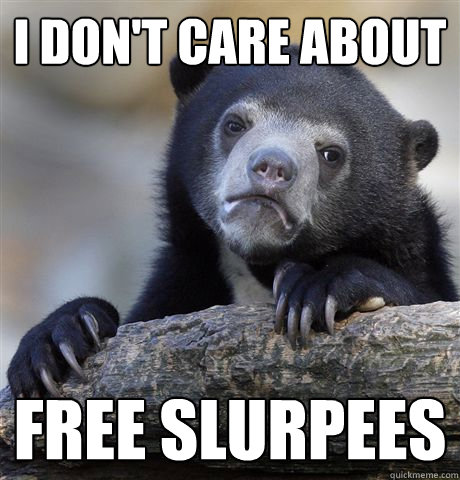 I don't care about Free slurpees   Confession Bear