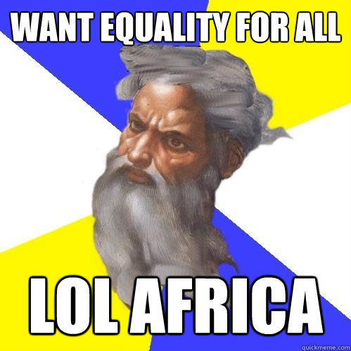Want equality for all LOL africa  Advice God