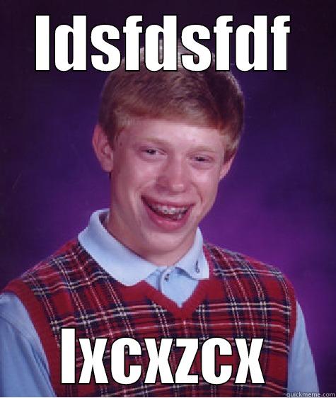 LDSFDSFDF LXCXZCX Bad Luck Brian