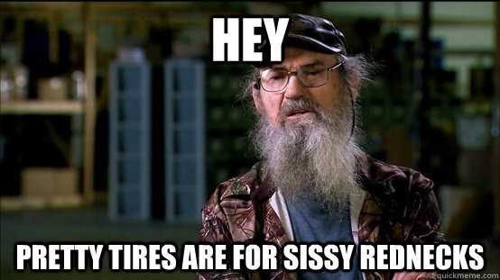 Hey Pretty Tires are for sissy rednecks  