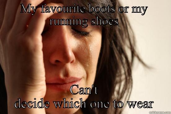 MY FAVOURITE BOOTS OR MY RUNNING SHOES CAN'T DECIDE WHICH ONE TO WEAR First World Problems