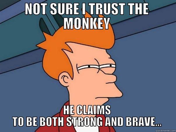 NOT SURE I TRUST THE MONKEY HE CLAIMS TO BE BOTH STRONG AND BRAVE... Futurama Fry