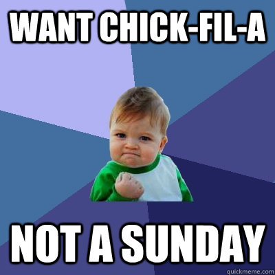 Want Chick-Fil-A Not a Sunday - Want Chick-Fil-A Not a Sunday  Success Kid
