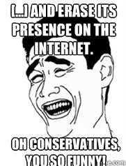 [...] and erase its presence on the internet. Oh conservatives, you so funny!  Yao meme