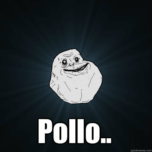  Pollo..  Forever Alone