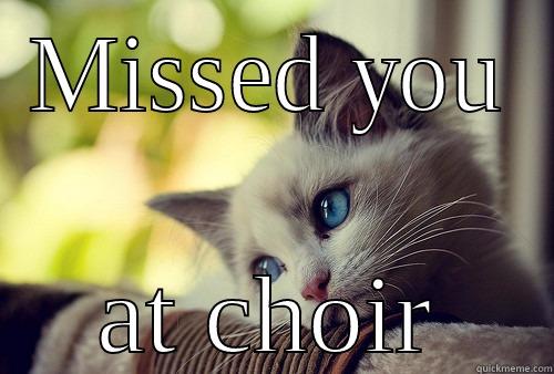 Missed you - MISSED YOU AT CHOIR First World Problems Cat