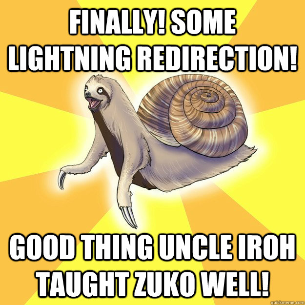 Finally! some lightning redirection! Good thing Uncle Iroh taught Zuko well!  Slow Snail-Sloth