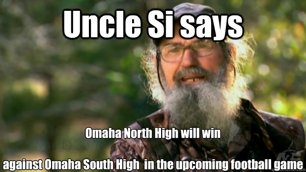 Uncle Si says Omaha North High will win 

against Omaha South High  in the upcoming football game   Duck Dynasty