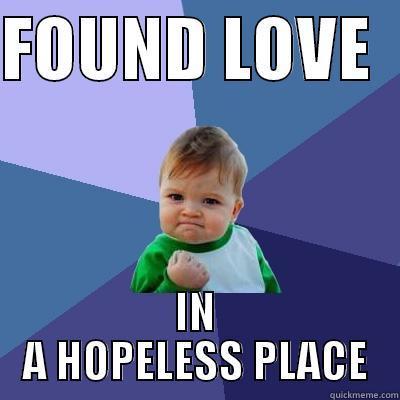 FOUND LOVE   IN A HOPELESS PLACE Success Kid