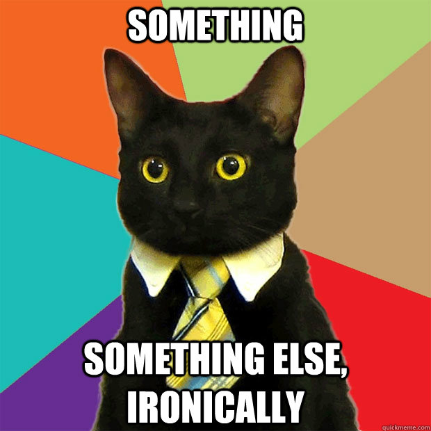 Something Something else, ironically  Business Cat