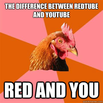 the difference between redtube and youtube Red and you  Anti-Joke Chicken