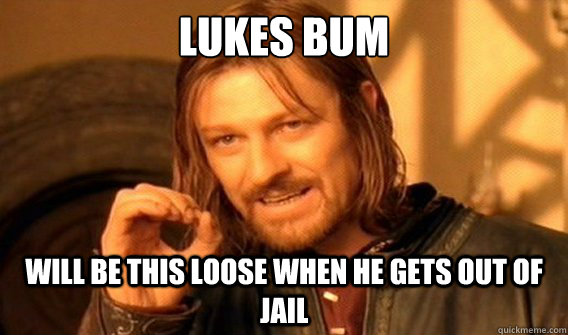lukes bum will be this loose when he gets out of jail   onedoesnotsimply