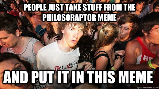 People just take stuff from the philosoraptor meme and put it in this meme  Sudden Clarity Clarence
