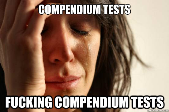 Compendium Tests Fucking Compendium Tests  First World Problems