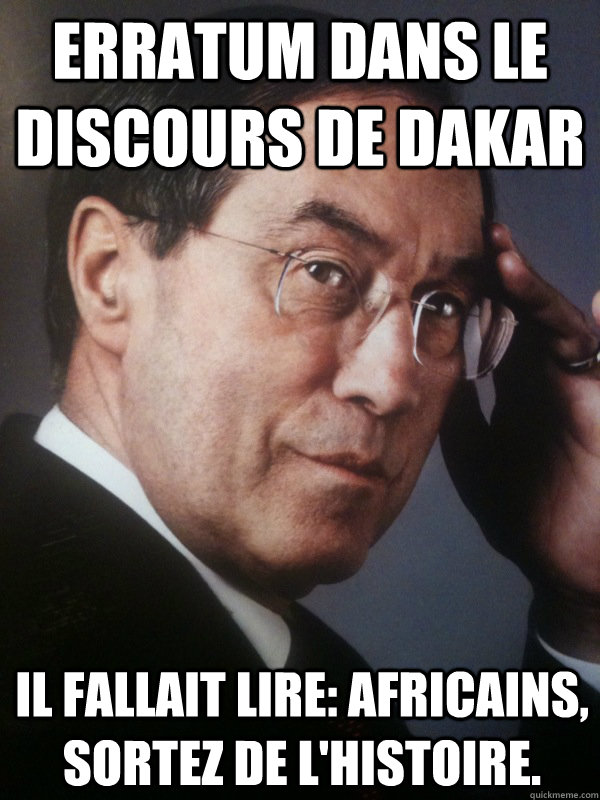 Erratum dans le discours de Dakar Il fallait lire: Africains, sortez de l'Histoire.  FNUMP