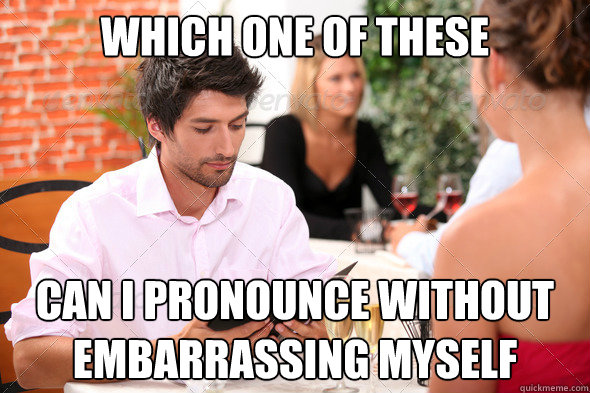 Which one of these can i pronounce without embarrassing myself - Which one of these can i pronounce without embarrassing myself  How I order food