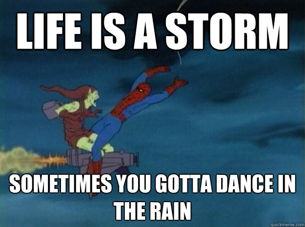 Life is a storm Sometimes you gotta dance in the rain  60s Spiderman meme