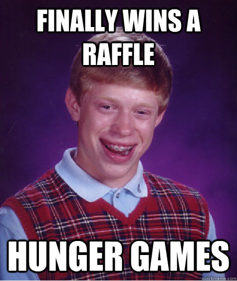 Finally wins a raffle hunger games  Bad Luck Brian