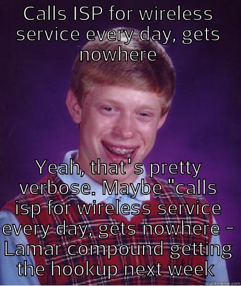 CALLS ISP FOR WIRELESS SERVICE EVERY DAY, GETS NOWHERE LAMAR COMPOUND GETTING THE HOOKUP NEXT WEEK  Bad Luck Brian