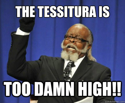 The tessitura is too damn high!!  Too Damn High