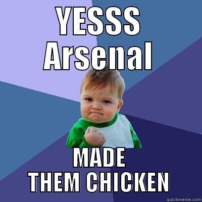 YESSS ARSENAL MADE THEM CHICKEN Success Kid