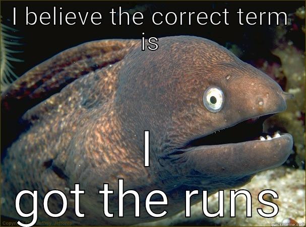 I BELIEVE THE CORRECT TERM IS I GOT THE RUNS Bad Joke Eel