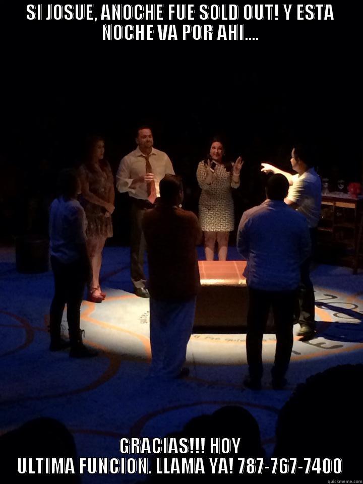 SI JOSUE, ANOCHE FUE SOLD OUT! Y ESTA NOCHE VA POR AHI.... GRACIAS!!! HOY ULTIMA FUNCION. LLAMA YA! 787-767-7400 Misc