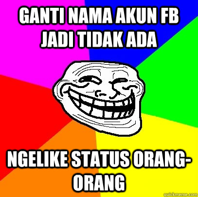 Ganti nama Akun FB JADI TIDAK ADA NGELIKE STATUS ORANG-ORANG  Troll Face