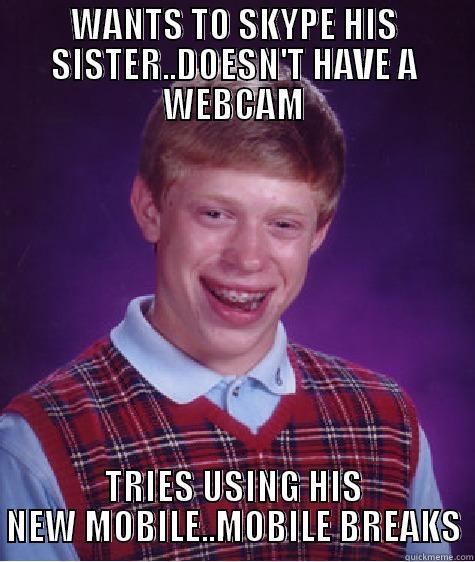 WANTS TO SKYPE HIS SISTER..DOESN'T HAVE A WEBCAM TRIES USING HIS NEW MOBILE..MOBILE BREAKS Bad Luck Brian