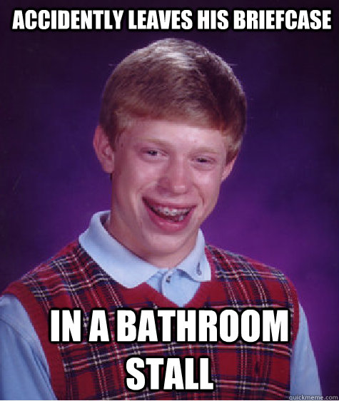 Accidently Leaves his briefcase in a bathroom stall  Bad Luck Brian