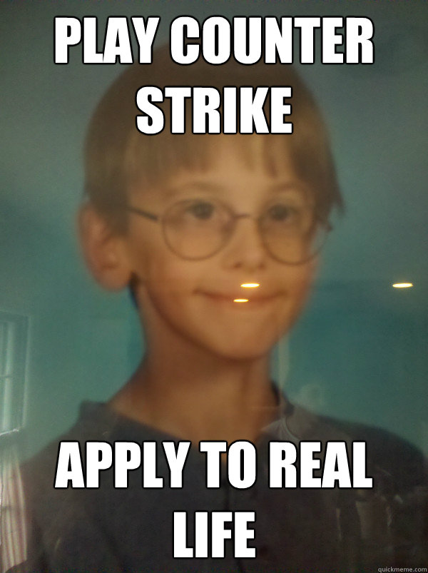 Play Counter Strike Apply to real life  Optimistic 12 Year Old