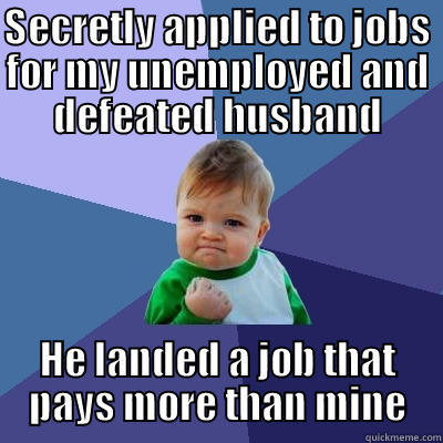 SECRETLY APPLIED TO JOBS FOR MY UNEMPLOYED AND DEFEATED HUSBAND HE LANDED A JOB THAT PAYS MORE THAN MINE Success Kid