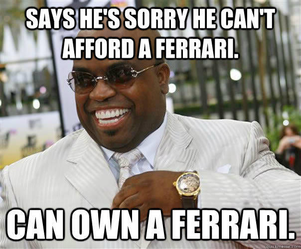 says he's sorry he can't afford a ferrari. can own a ferrari.  