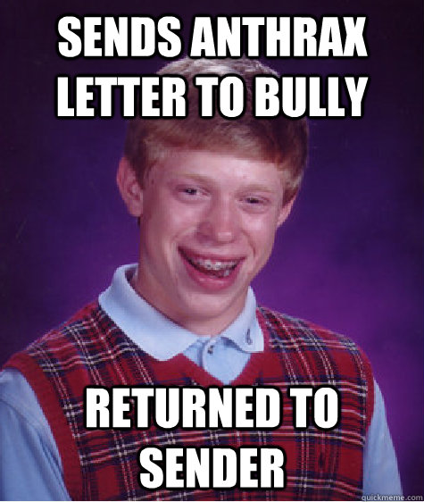 Sends Anthrax LEtter to bully Returned to Sender  Bad Luck Brian