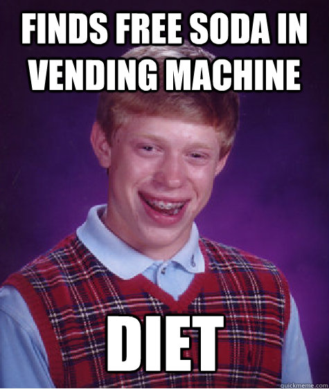Finds free soda in vending machine Diet  Bad Luck Brian