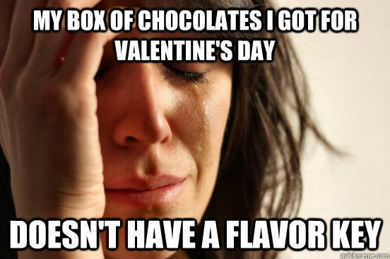 My box of chocolates I got for valentine's day Doesn't have a flavor key - My box of chocolates I got for valentine's day Doesn't have a flavor key  First World Problems