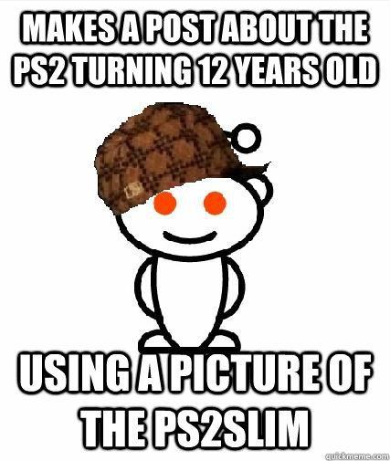makes a post about the PS2 turning 12 years old using a picture of the PS2Slim  Scumbag Redditors