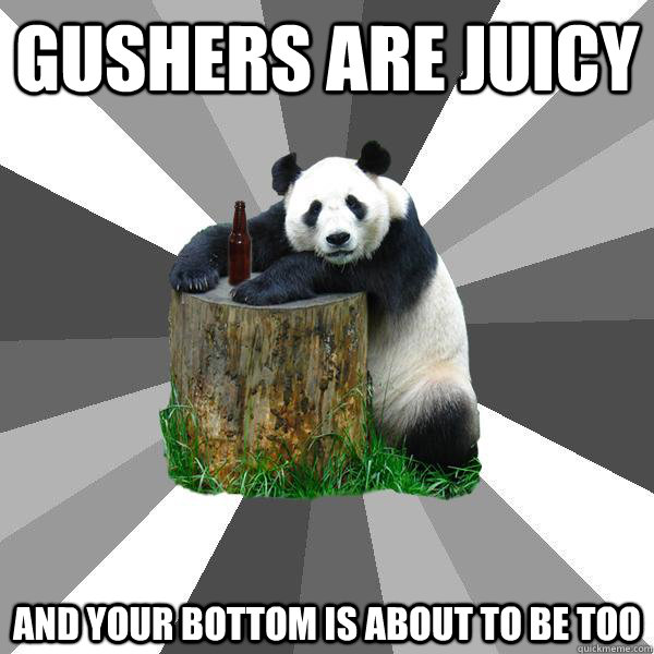 gushers are juicy and your bottom is about to be too  Pickup-Line Panda