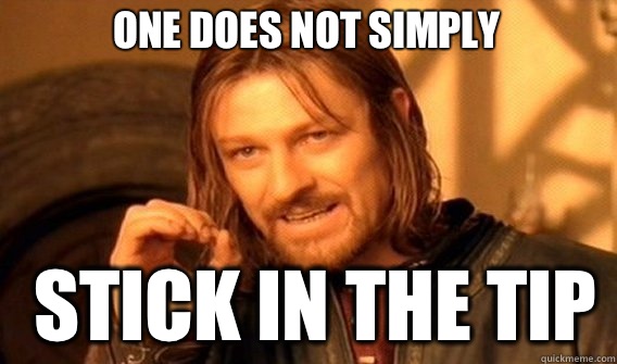 One does not simply Stick in the tip  Boromir
