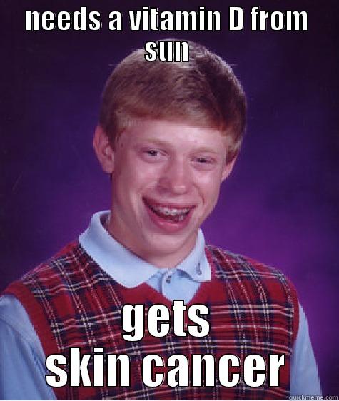 NEEDS A VITAMIN D FROM SUN GETS SKIN CANCER Bad Luck Brian