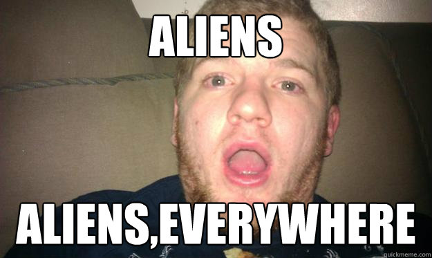 Aliens Aliens,everywhere - Aliens Aliens,everywhere  Shocked Stoner