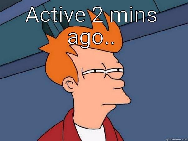 ACTIVE 2 MINS AGO..  Futurama Fry