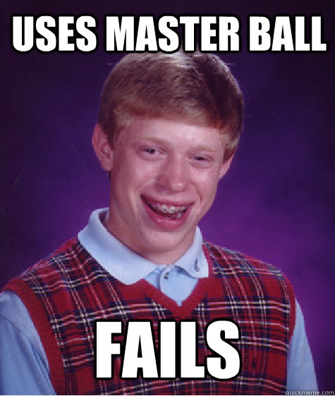 Uses Master ball fails  Bad Luck Brian