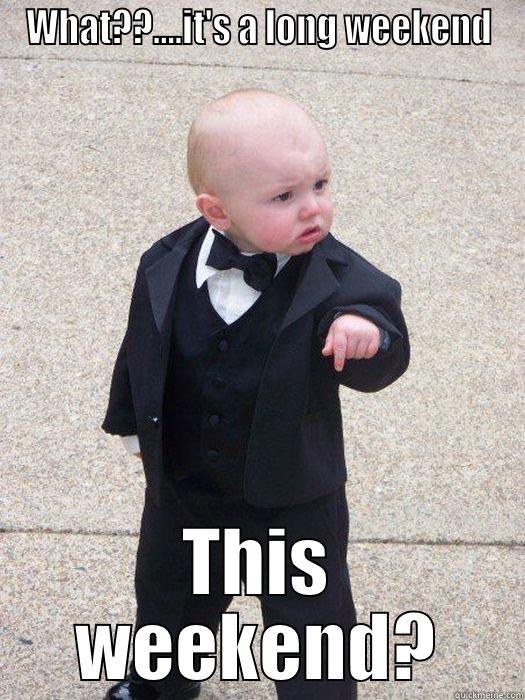 WHAT??....IT'S A LONG WEEKEND THIS WEEKEND? Baby Godfather