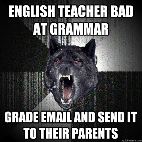 English teacher bad at grammar grade email and send it to their parents  Insanity Wolf