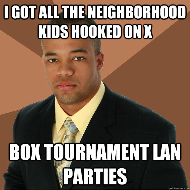 i got all the neighborhood kids hooked on x box tournament lan parties - i got all the neighborhood kids hooked on x box tournament lan parties  Successful Black Man